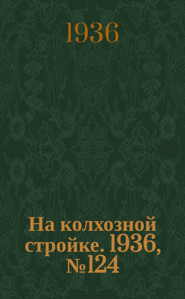 На колхозной стройке. 1936, № 124 (1054) (10 июня)