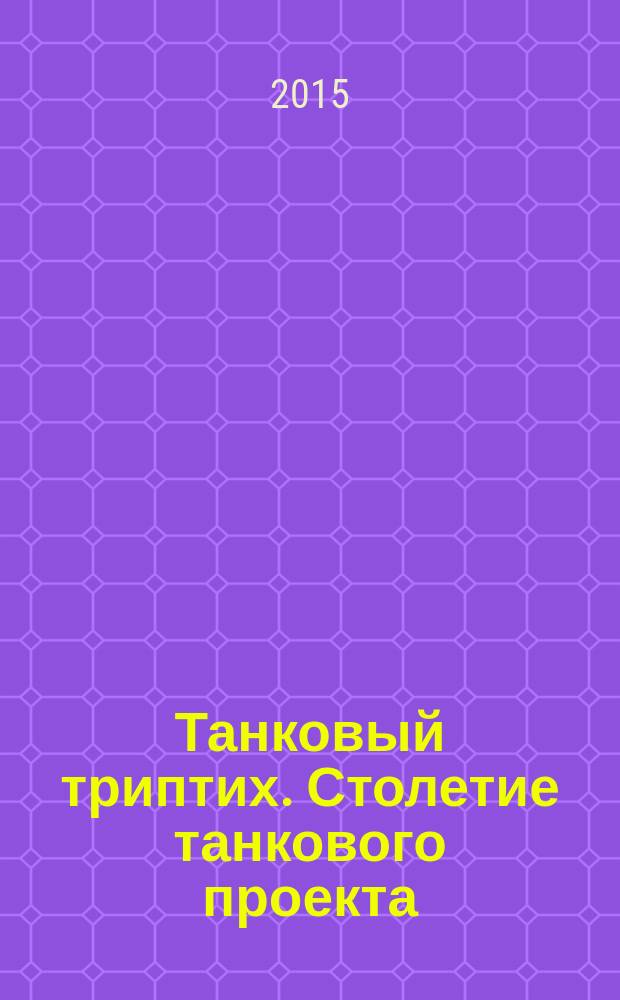 Танковый триптих. Столетие танкового проекта