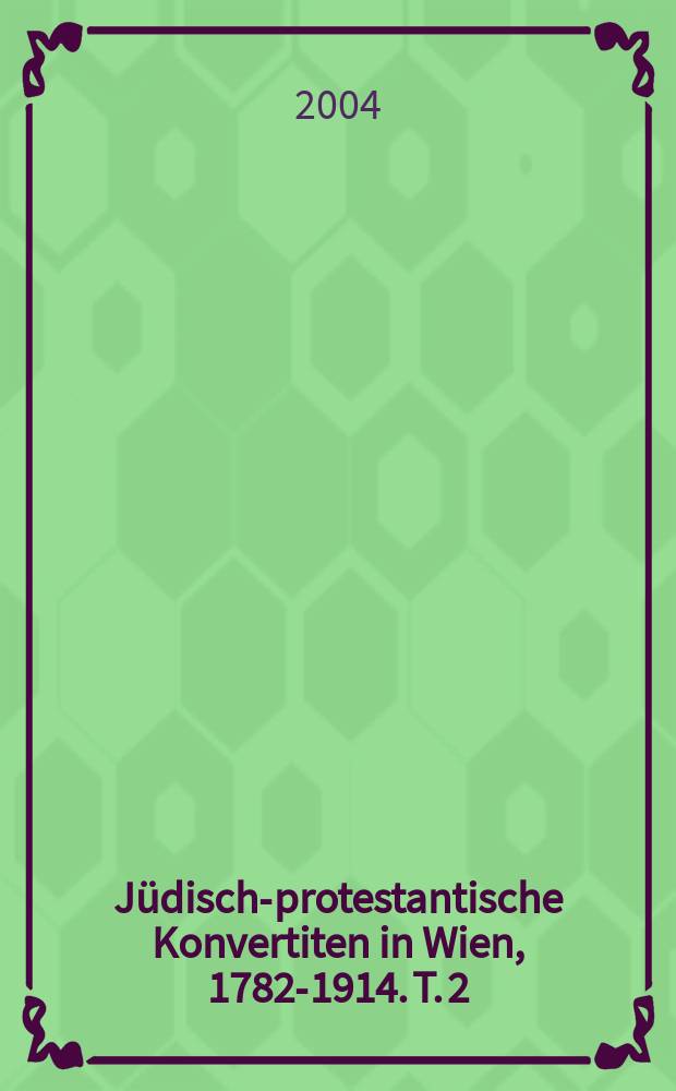 Jüdisch-protestantische Konvertiten in Wien, 1782-1914. T. 2