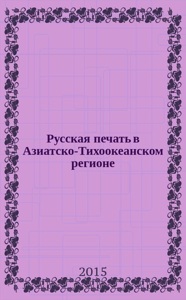Русская печать в Азиатско-Тихоокеанском регионе : каталог собрания Библиотеки имени Гамильтона Гавайского университета в 4 ч. Ч. 2 : Китай