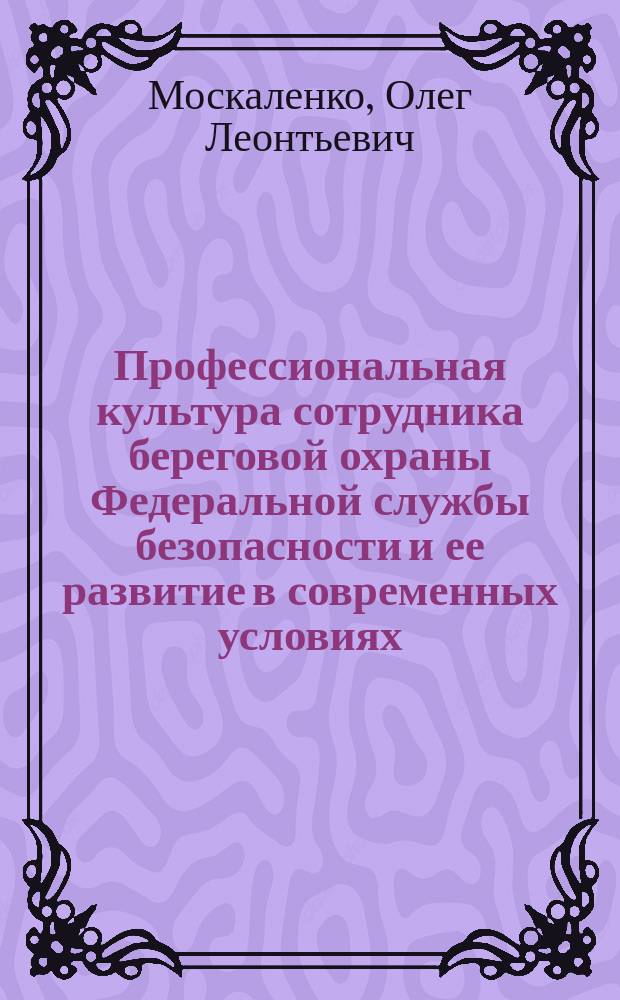 Профессиональная культура сотрудника береговой охраны Федеральной службы безопасности и ее развитие в современных условиях (социально-философский анализ) : автореферат диссертации на соискание ученой степени кандидата философских наук : специальность 09.00.11 <Социальная философия>