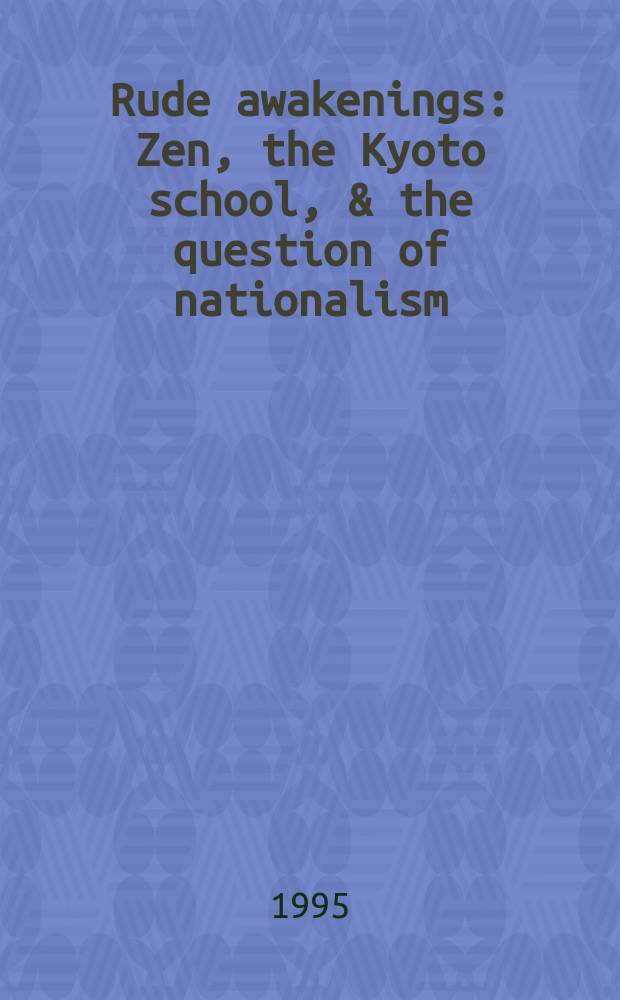 Rude awakenings : Zen, the Kyoto school, & the question of nationalism : essays = Грубое разочарование