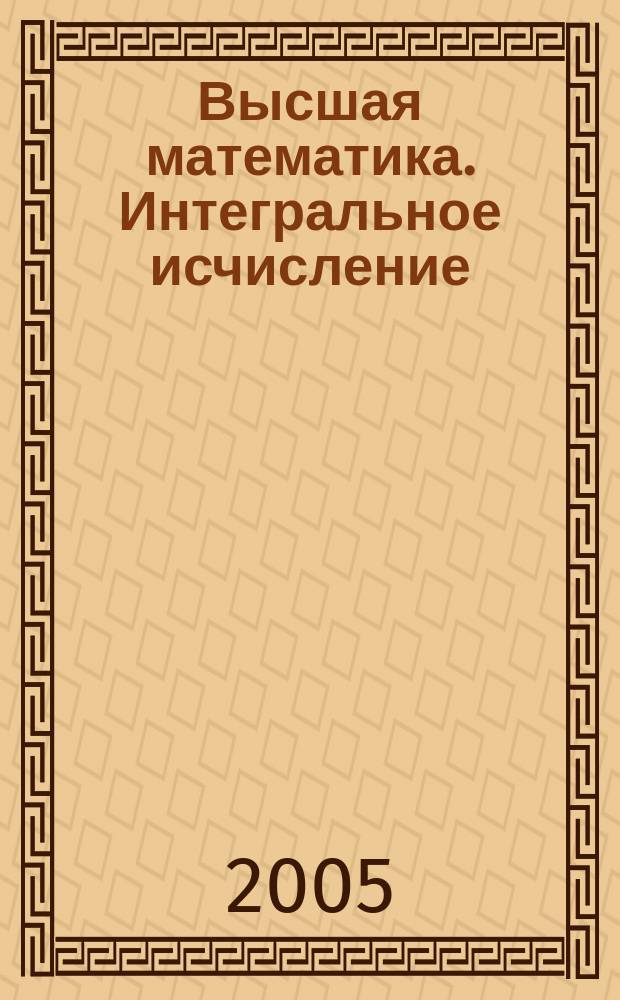 Высшая математика. Интегральное исчисление