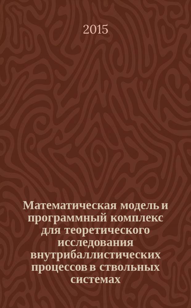 Математическая модель и программный комплекс для теоретического исследования внутрибаллистических процессов в ствольных системах : учебное пособие