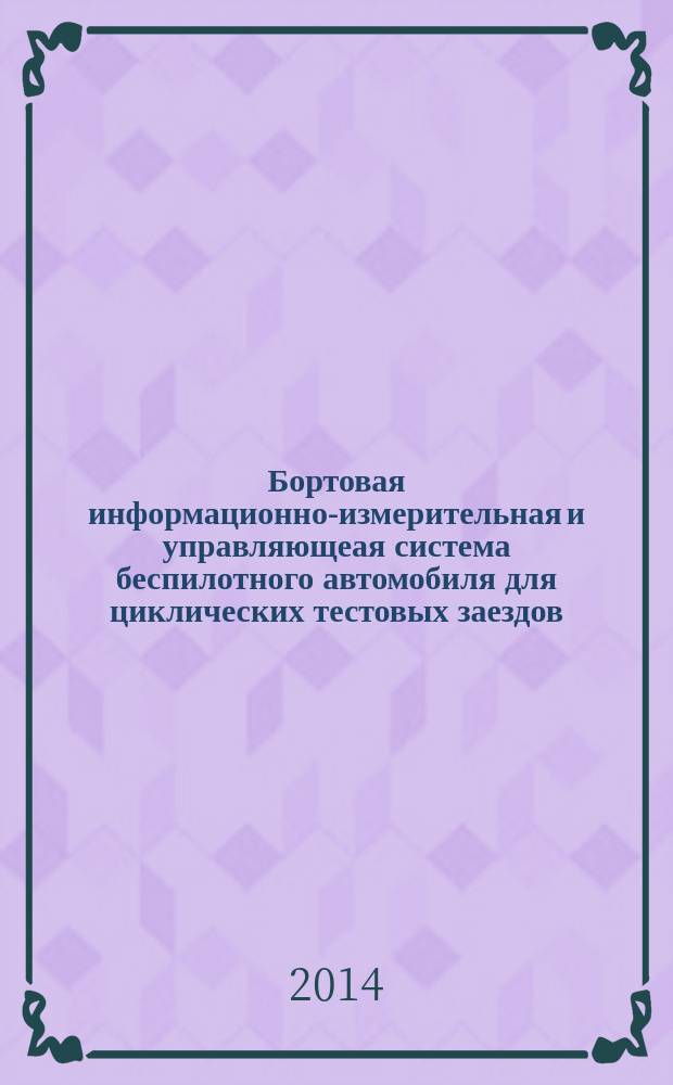 Бортовая информационно-измерительная и управляющеая система беспилотного автомобиля для циклических тестовых заездов : автореферат диссертации на соискание ученой степени кандидата технических наук : специальность 05.11.16 <Информационно-измерительные и управляющие системы по отраслям> ; специальность 05.13.01 <Системный анализ, управление и обработка информации по отраслям>