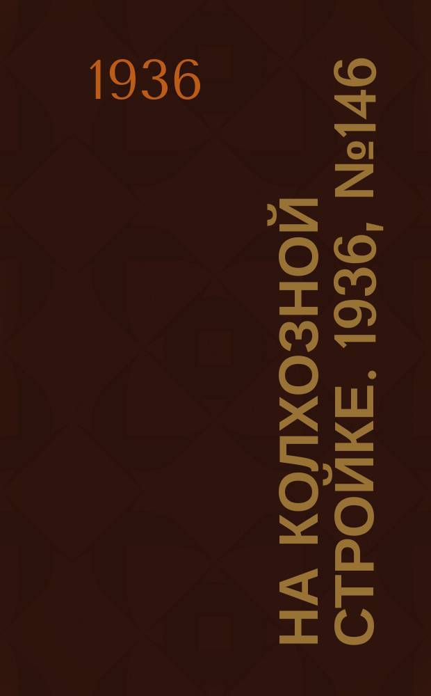 На колхозной стройке. 1936, № 146 (1076) (9 июля)