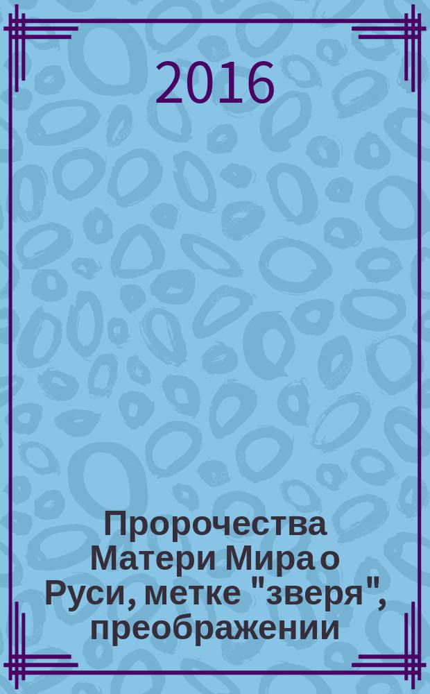 Пророчества Матери Мира о Руси, метке "зверя", преображении