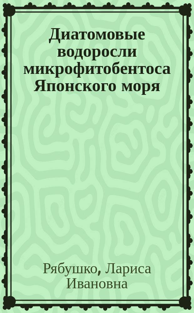 Диатомовые водоросли микрофитобентоса Японского моря = Diatoms of the microphytobenthos of the Sea of Japan : в 2 т