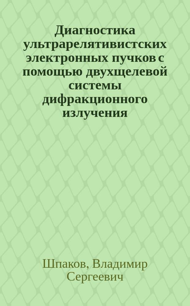 Диагностика ультрарелятивистских электронных пучков с помощью двухщелевой системы дифракционного излучения : автореферат диссертации на соискание ученой степени кандидата физико-математических наук : специальность 01.04.20 <Физика пучков заряженных частиц и ускорительная техника>