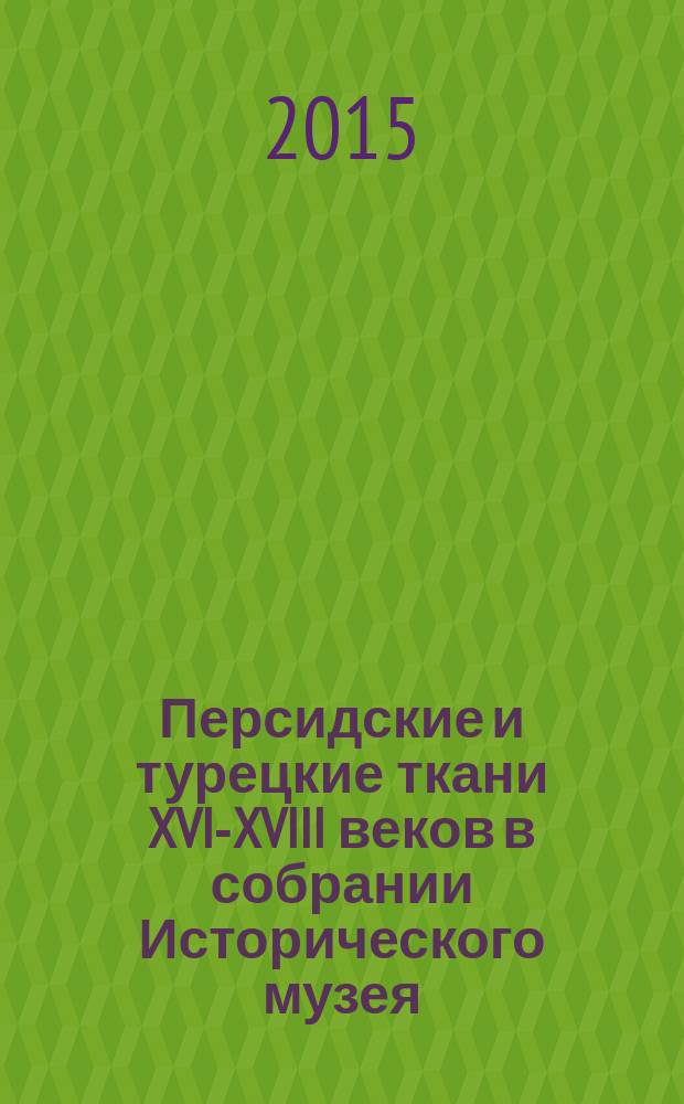 Персидские и турецкие ткани XVI-XVIII веков в собрании Исторического музея