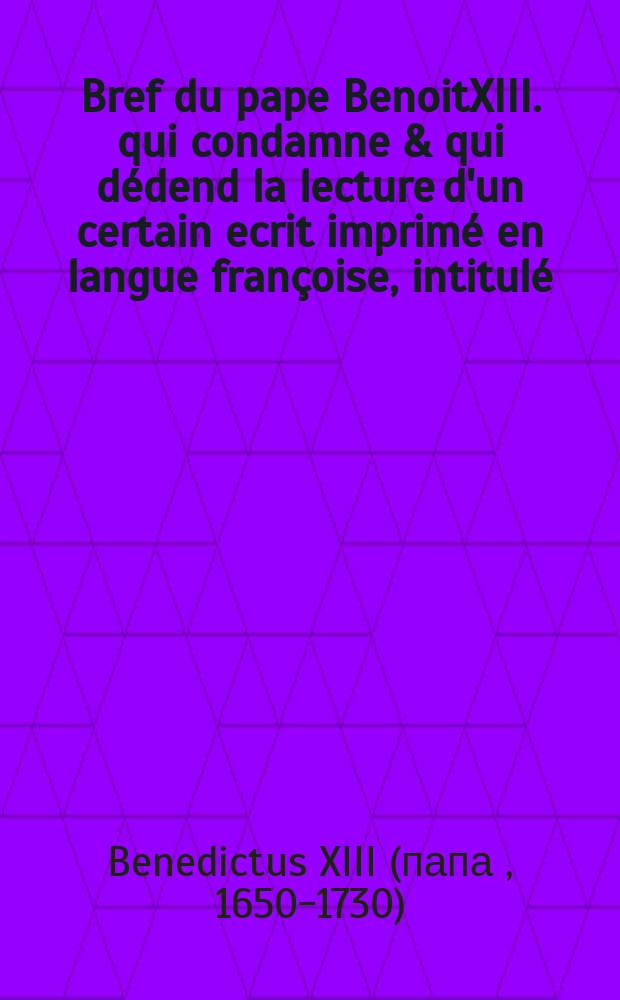 Bref du pape BenoitXIII. qui condamne & qui dédend la lecture d'un certain ecrit imprimé en langue françoise, intitulé: Consultatione de messieurs les avocats du Parlement du Paris au sujet du jugement rendu à Ambrun contre monsieur l'evêque de Senez // Arret du Conseil d'etat du Roi du 3. juillet 1728. où l'on resume toutes les raisons des prélats, qui ont été assemblés extraordinairement à Paris, pour proscrire la consultation de cinquante avocats du Parlement de Paris, au sujet du jugement rendu à Ambrun contre Monsieur l'evêque de Senez.