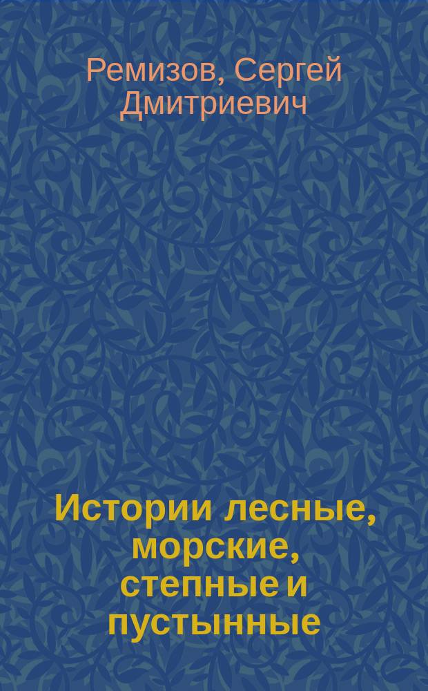 Истории лесные, морские, степные и пустынные : повести и рассказы : для детей и юношества