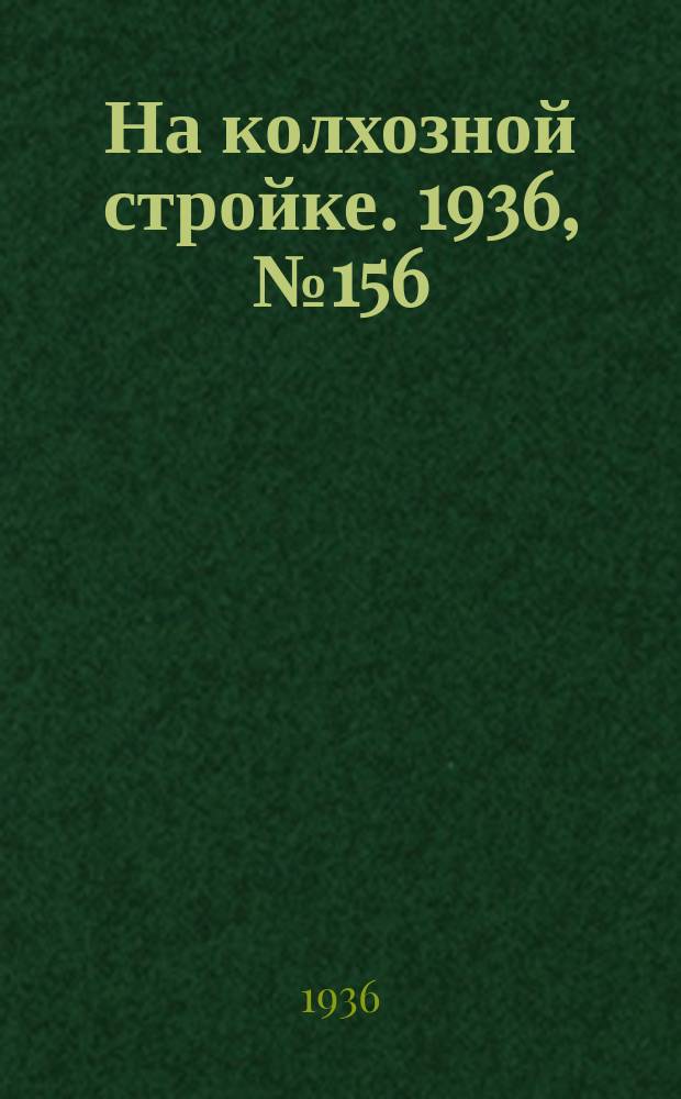 На колхозной стройке. 1936, № 156 (1086) (21 июля)
