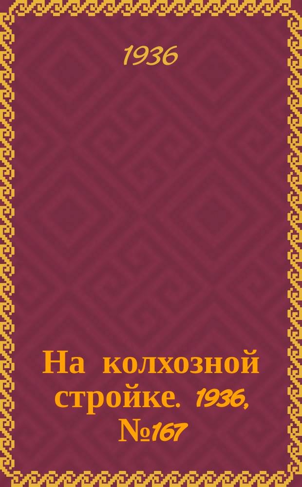 На колхозной стройке. 1936, № 167 (1097) (4 авг.)
