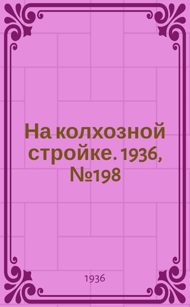 На колхозной стройке. 1936, № 198 (1198) (10 сент.)