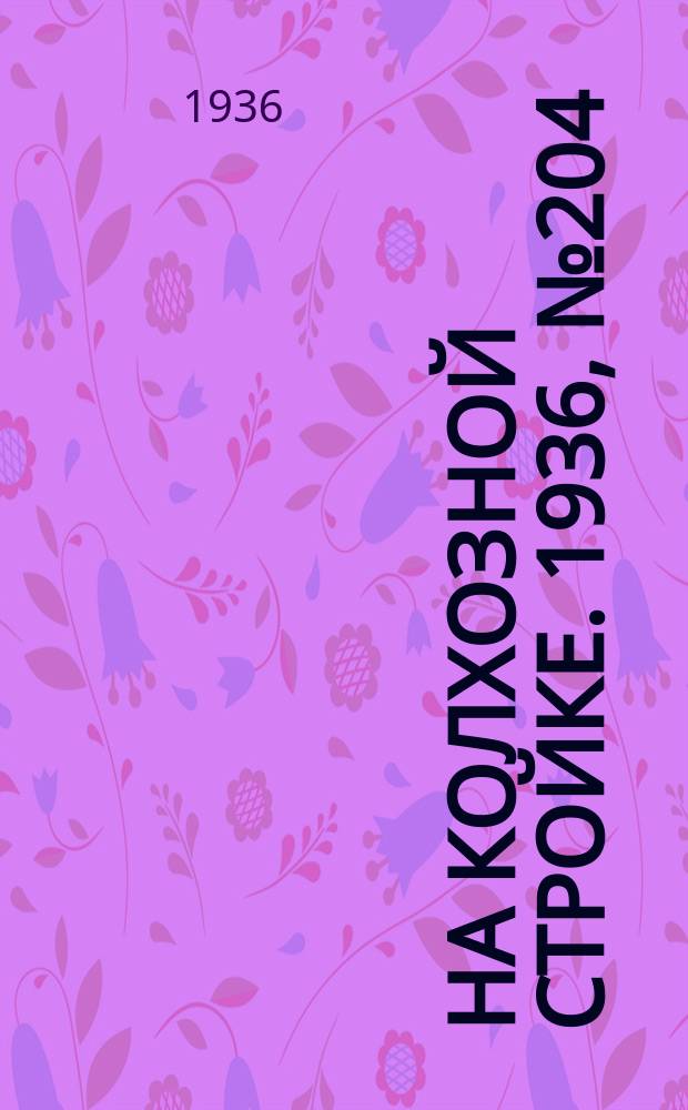 На колхозной стройке. 1936, № 204 (1204) (17 сент.)