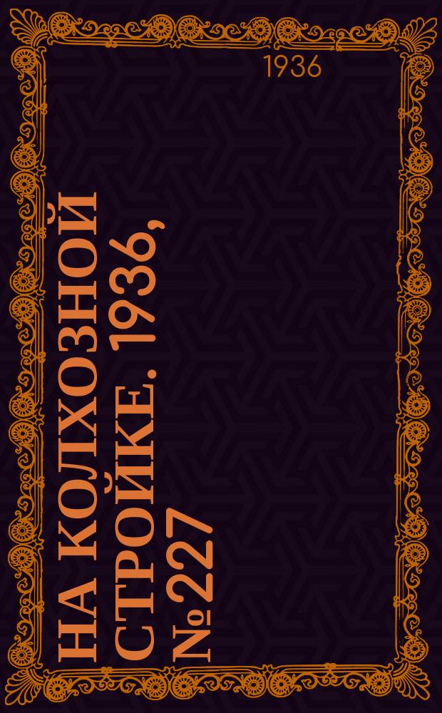 На колхозной стройке. 1936, № 227 (1227) (15 окт.)