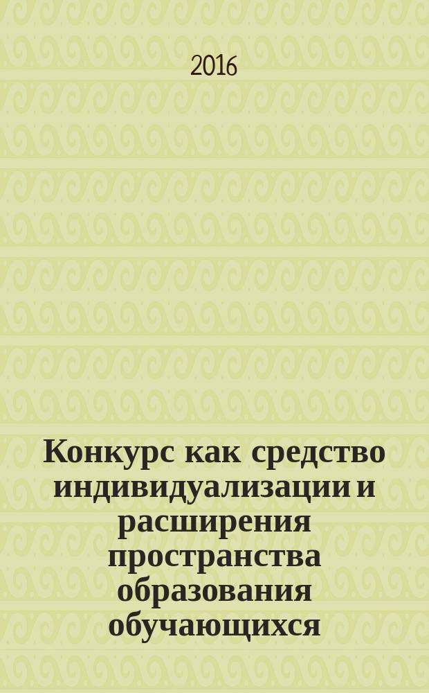 Конкурс как средство индивидуализации и расширения пространства образования обучающихся : методические рекомендации