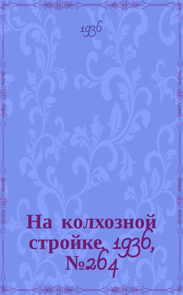 На колхозной стройке. 1936, № 264 (1264) (30 нояб.)