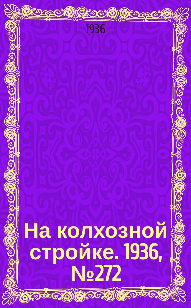 На колхозной стройке. 1936, № 272 (1272) (9 дек.)