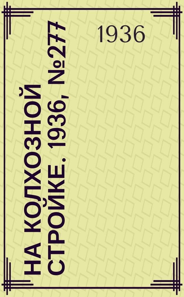 На колхозной стройке. 1936, № 277 (1277) (15 дек.)