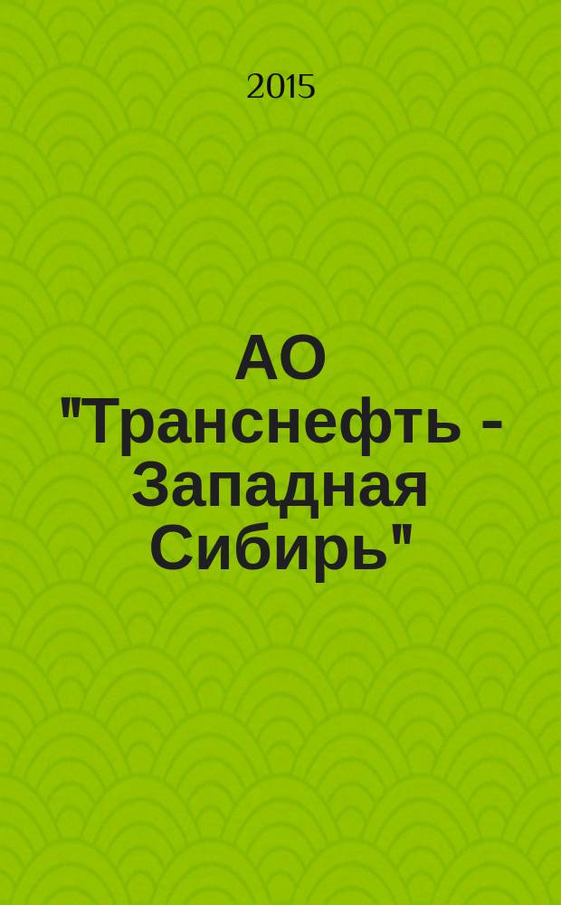 АО "Транснефть - Западная Сибирь" : производственно-практическое издание