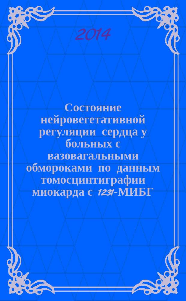 Состояние нейровегетативной регуляции сердца у больных с вазовагальными обмороками по данным томосцинтиграфии миокарда с 1231-МИБГ, вариабельности ритма сердца и исследования активности катехоламинов крови : автореферат диссертации на соискание ученой степени кандидата медицинских наук : специальность 14.01.05 <Кардиология> ; специальность 14.01.13 <Лучевая диагностика, лучевая терапия>