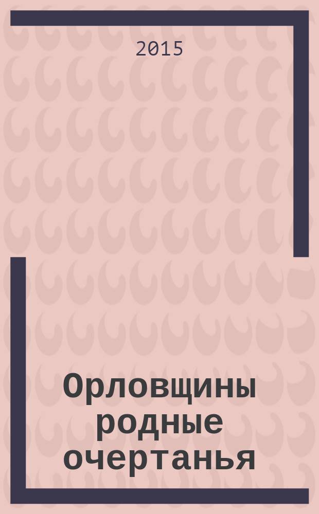 Орловщины родные очертанья : (легенды, были и лица нашего края)