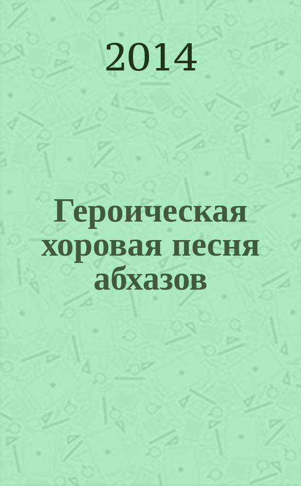 Героическая хоровая песня абхазов : автореферат диссертации на соискание ученой степени кандидата искусствоведения : специальность 17.00.02 <Музыкальное искусство>