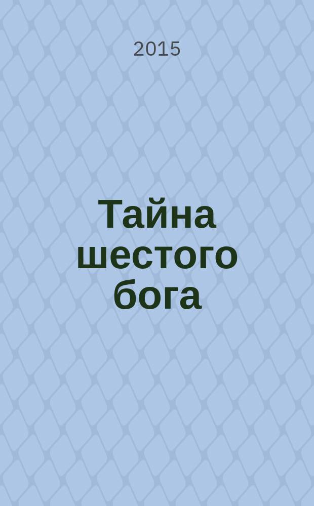 Тайна шестого бога : роман