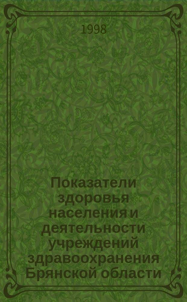 Показатели здоровья населения и деятельности учреждений здравоохранения Брянской области... : (статистические материалы)