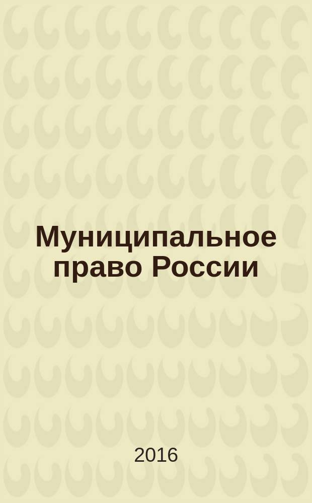 Муниципальное право России : учебник для студентов высших учебных заведений, обучающихся по специальности "Юриспруденция" : соответствует Федеральному государственному образовательному стандарту высшего профессионального образования третьего поколения