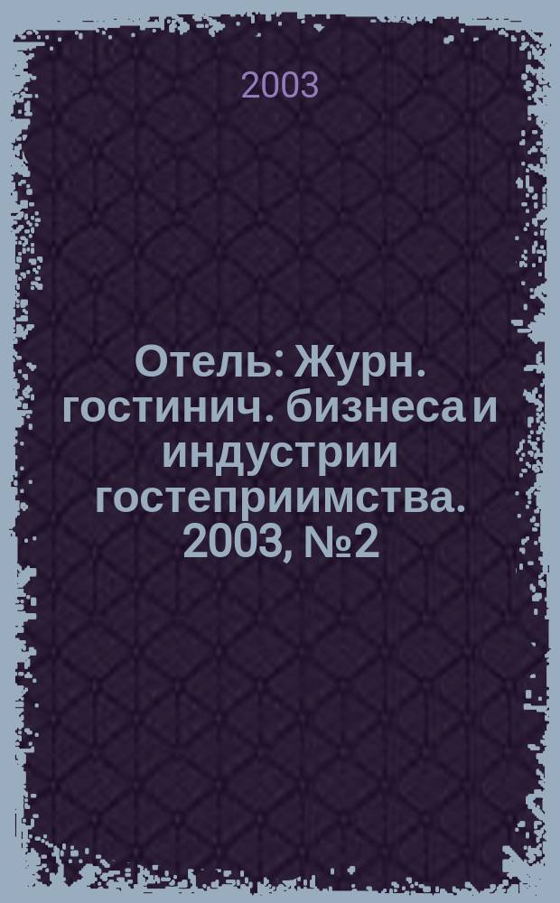 Отель : Журн. гостинич. бизнеса и индустрии гостеприимства. 2003, № 2 (50)