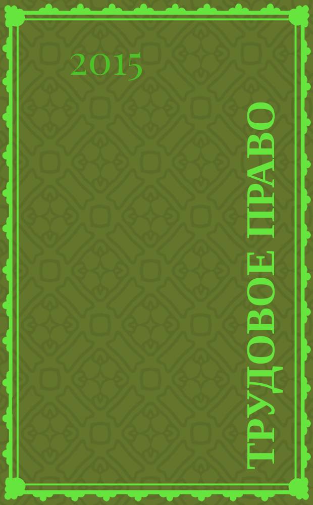 Трудовое право : Ежекварт. практ. журн. 2015, № 12 (186)