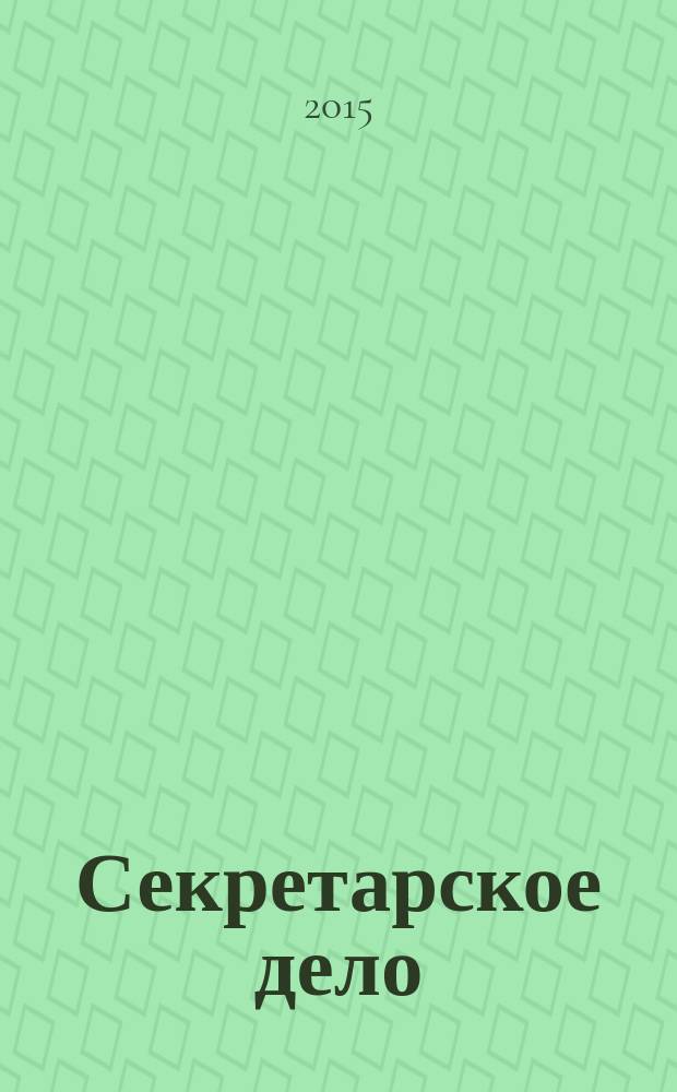 Секретарское дело : Ежекварт. журн. 2015, № 11
