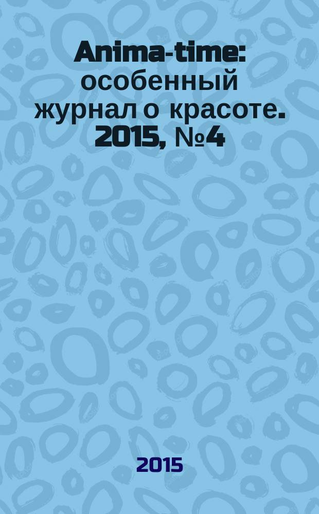 Anima-time : особенный журнал о красоте. 2015, № 4 (28)
