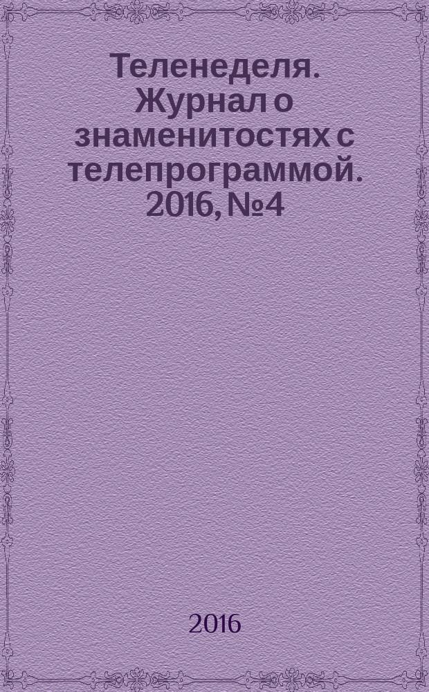 Теленеделя. Журнал о знаменитостях с телепрограммой. 2016, № 4