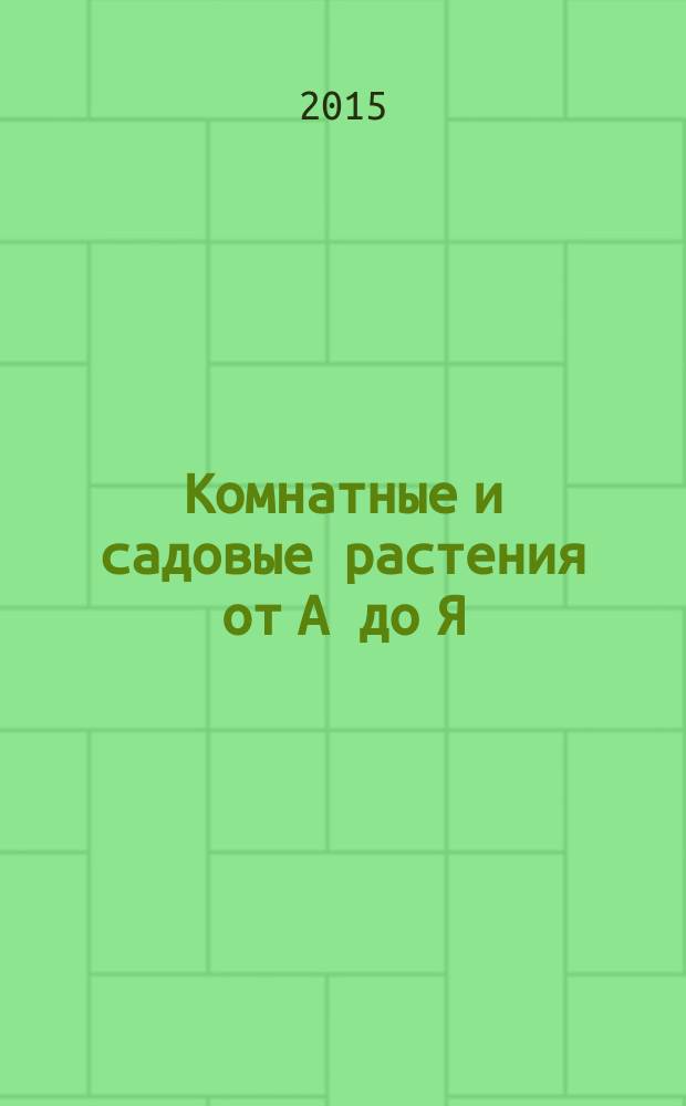 Комнатные и садовые растения от А до Я : как украсить свой дом и сад цветами и декоративными растениями еженедельное издание. Вып. 95