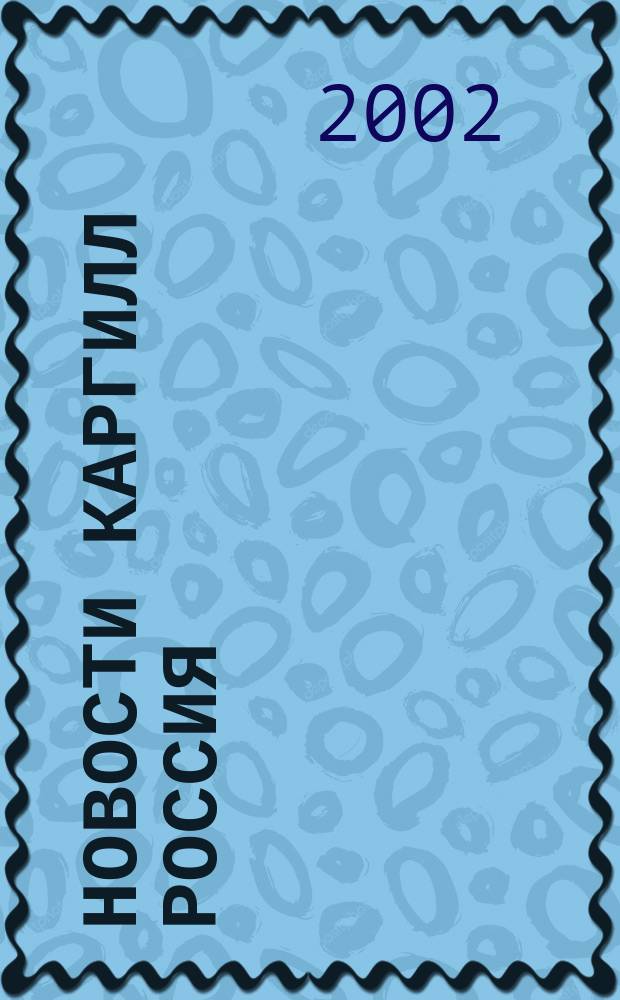 Новости Каргилл Россия : Прил. к газ. "ЭЖ - Гостиный ряд". 2002, № 2