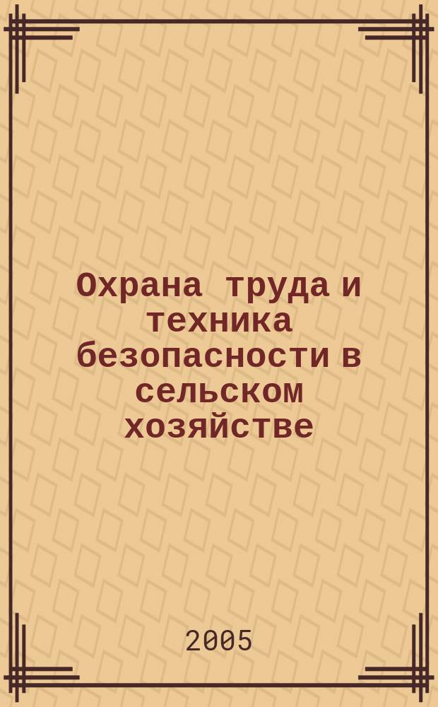Охрана труда и техника безопасности в сельском хозяйстве : Ежемес. произв.-техн. журн. 2005, № 3