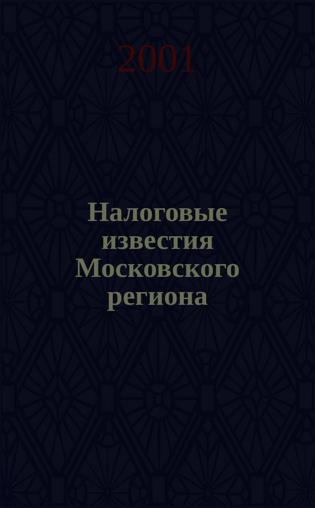 Налоговые известия Московского региона : Офиц. док. и разъяснения Ежемес. журн. 2001, № 9