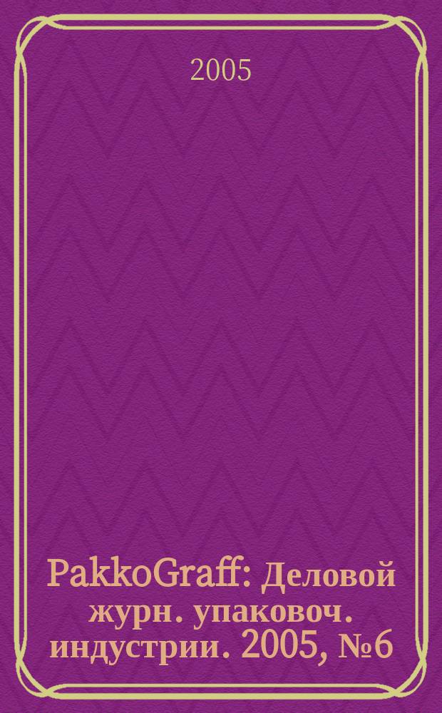 PakkoGraff : Деловой журн. упаковоч. индустрии. 2005, № 6 (41)