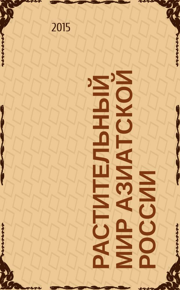 Растительный мир Азиатской России : вестник Центрального сибирского ботанического сада СО РАН научный журнал. 2015, № 4 (20)