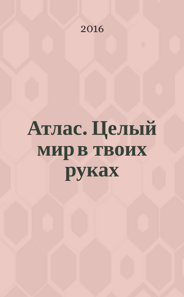 Атлас. Целый мир в твоих руках : еженедельное издание. Вып. 306