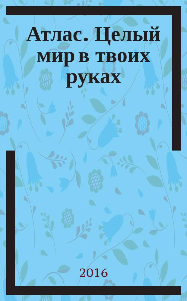 Атлас. Целый мир в твоих руках : еженедельное издание. Вып. 308