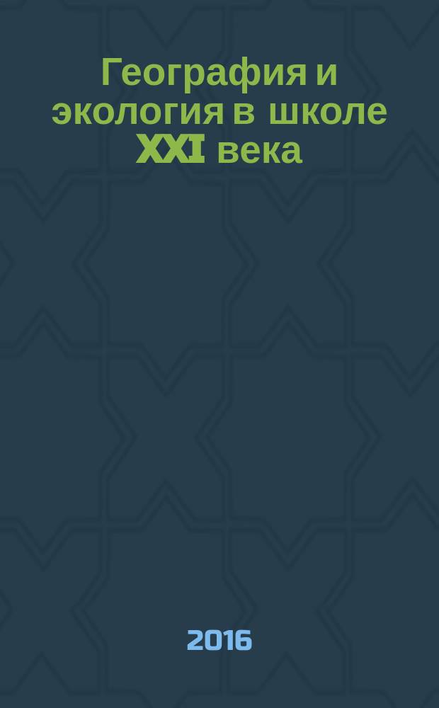 География и экология в школе XXI века : Науч.-метод. журн. 2016, № 1