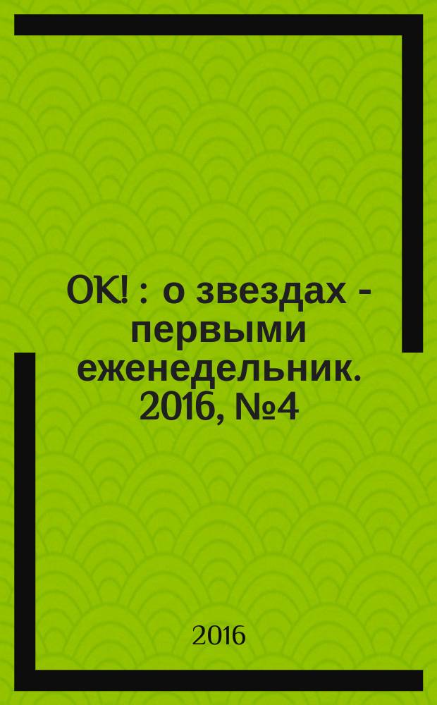 OK ! : о звездах - первыми еженедельник. 2016, № 4 (475)