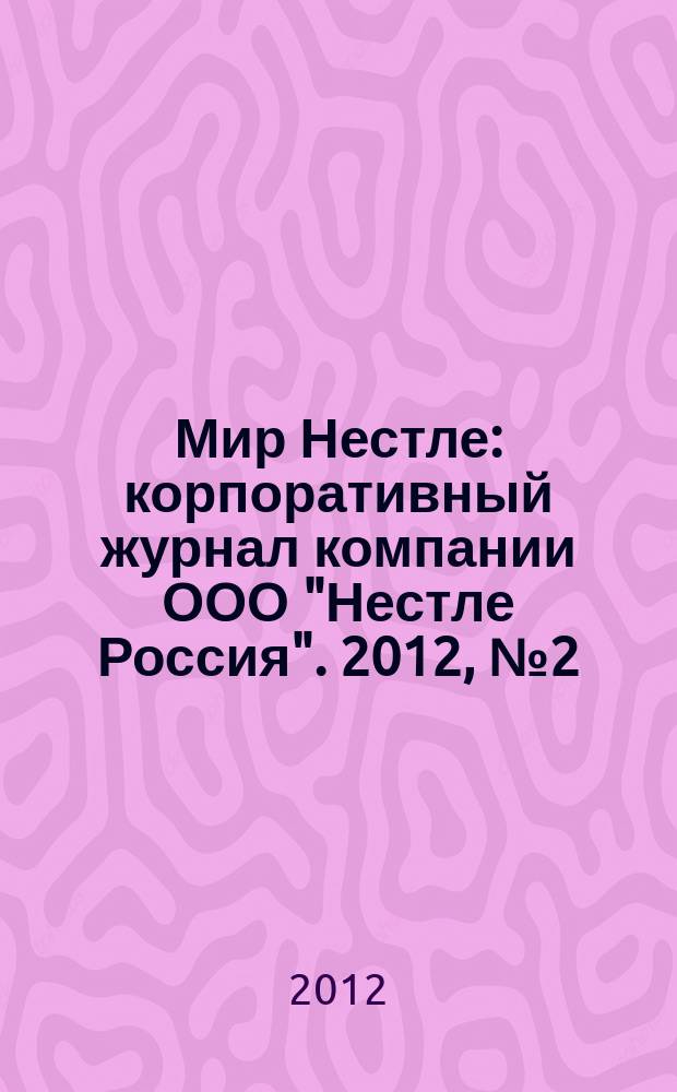 Мир Нестле : корпоративный журнал компании ООО "Нестле Россия". 2012, № 2 (40)