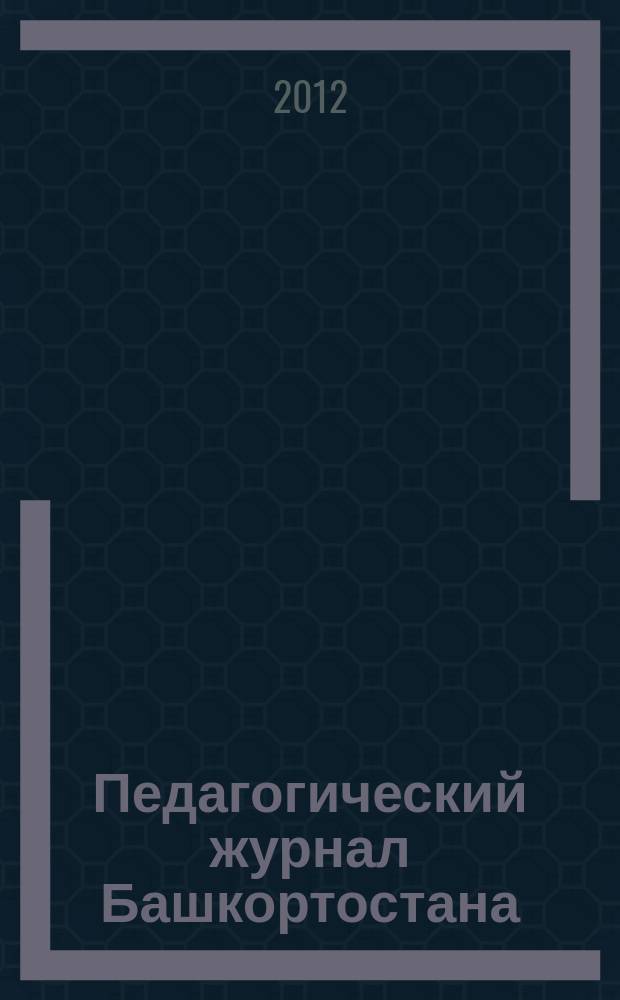 Педагогический журнал Башкортостана : научно-практическое издание ассоциации "Башкирский педагогический государственный университетский комплекс". 2012, № 3 (40)