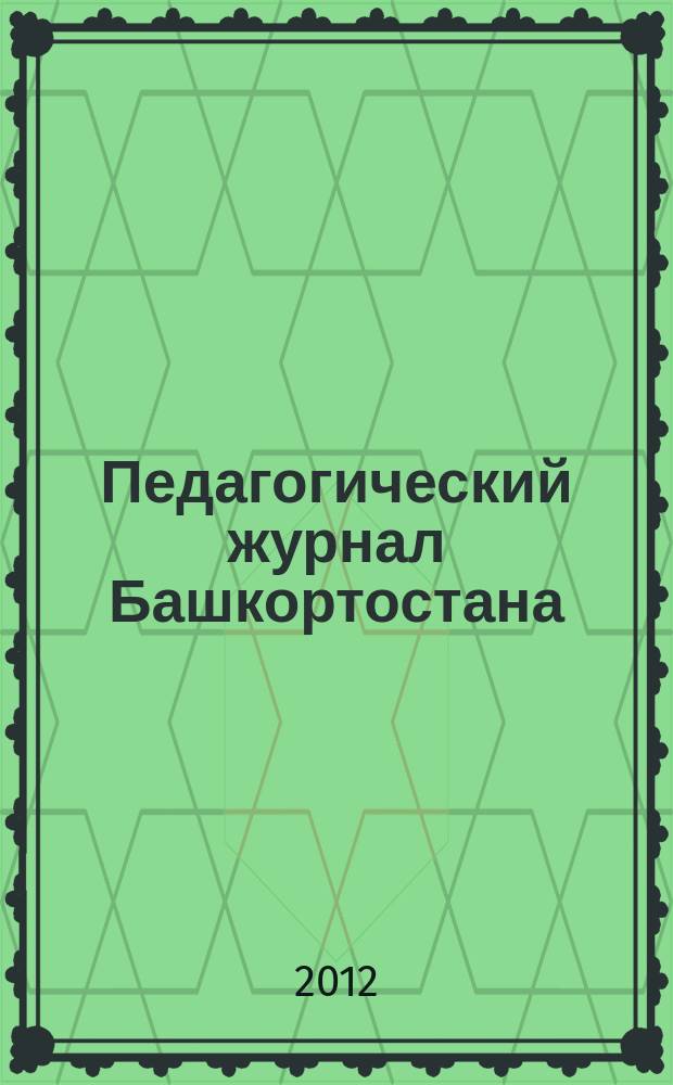 Педагогический журнал Башкортостана : научно-практическое издание ассоциации "Башкирский педагогический государственный университетский комплекс". 2012, № 6 (43)